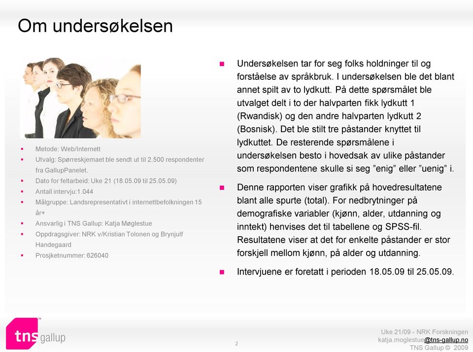 Undersøkelsen tar for seg folks holdninger til og forståelse av språkbruk. I undersøkelsen ble det blant annet spilt av to lydkutt.