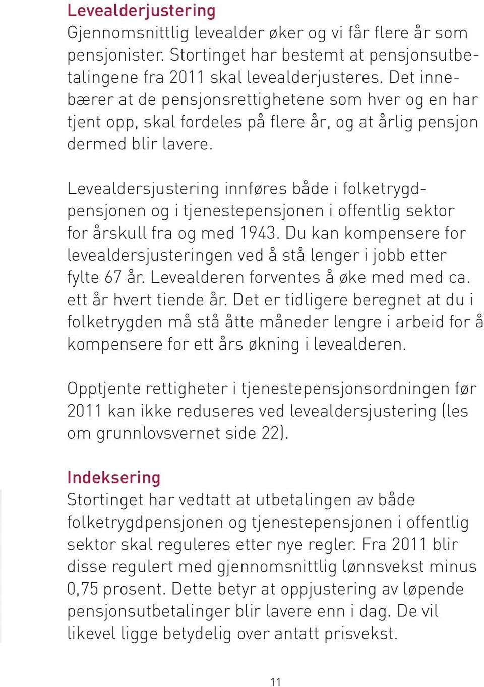 Levealdersjustering innføres både i folketrygdpensjonen og i tjenestepensjonen i offentlig sektor for årskull fra og med 1943.