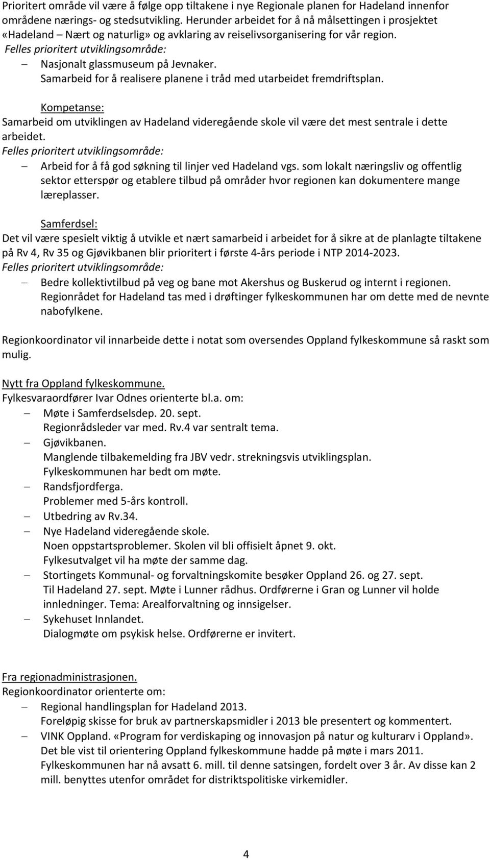 Felles prioritert utviklingsområde: Nasjonalt glassmuseum på Jevnaker. Samarbeid for å realisere planene i tråd med utarbeidet fremdriftsplan.