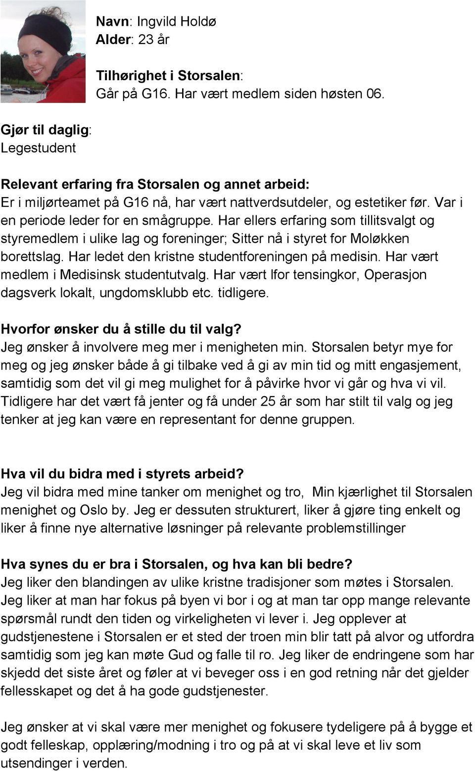 Har ledet den kristne studentforeningen på medisin. Har vært medlem i Medisinsk studentutvalg. Har vært lfor tensingkor, Operasjon dagsverk lokalt, ungdomsklubb etc. tidligere.