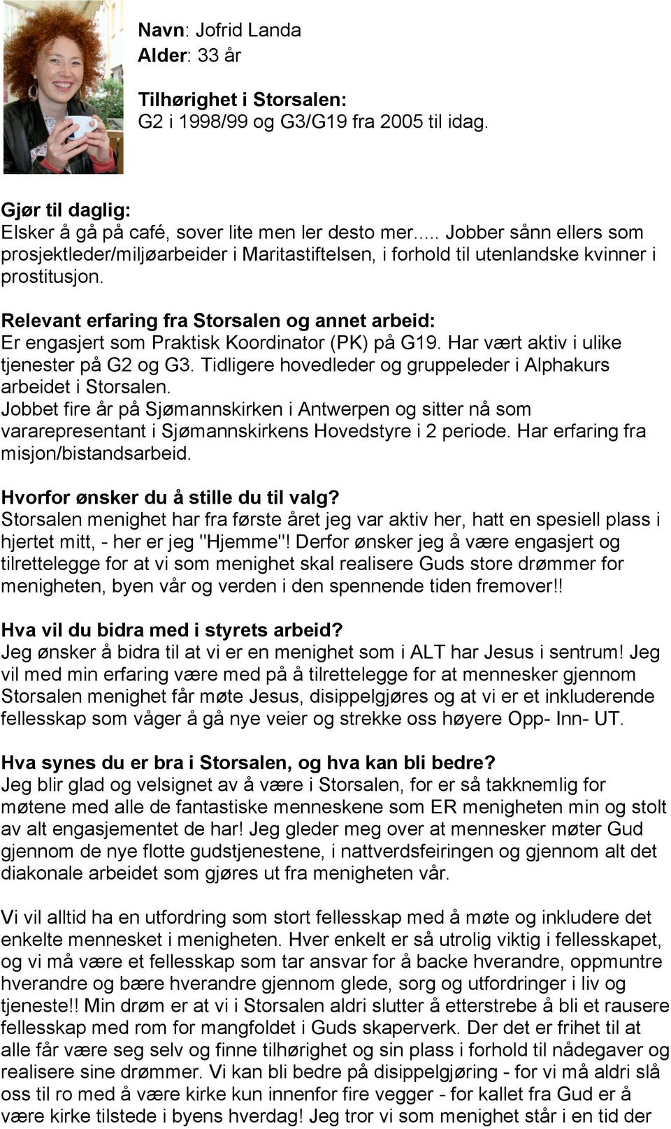 Har vært aktiv i ulike tjenester på G2 og G3. Tidligere hovedleder og gruppeleder i Alphakurs arbeidet i Storsalen.