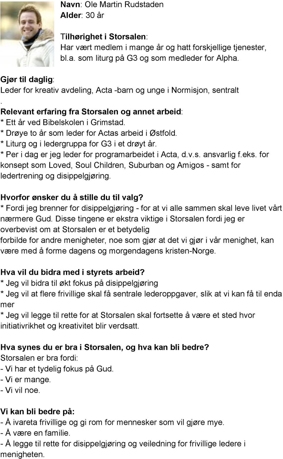 * Liturg og i ledergruppa for G3 i et drøyt år. * Per i dag er jeg leder for programarbeidet i Acta, d.v.s. ansvarlig f.eks.