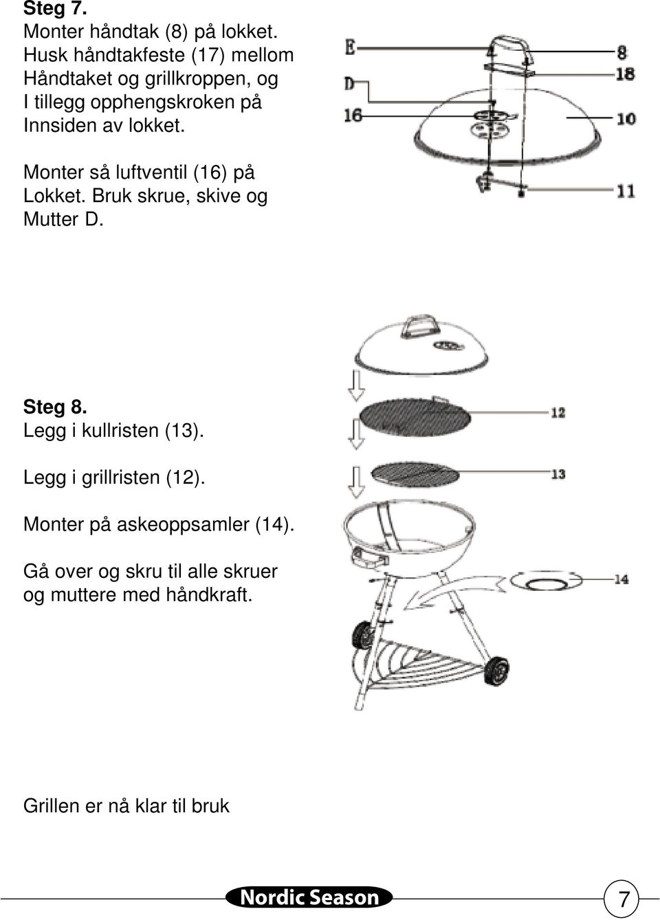 lokket. Monter så luftventil (16) på Lokket. Bruk skrue, skive og Mutter D. Steg 8.