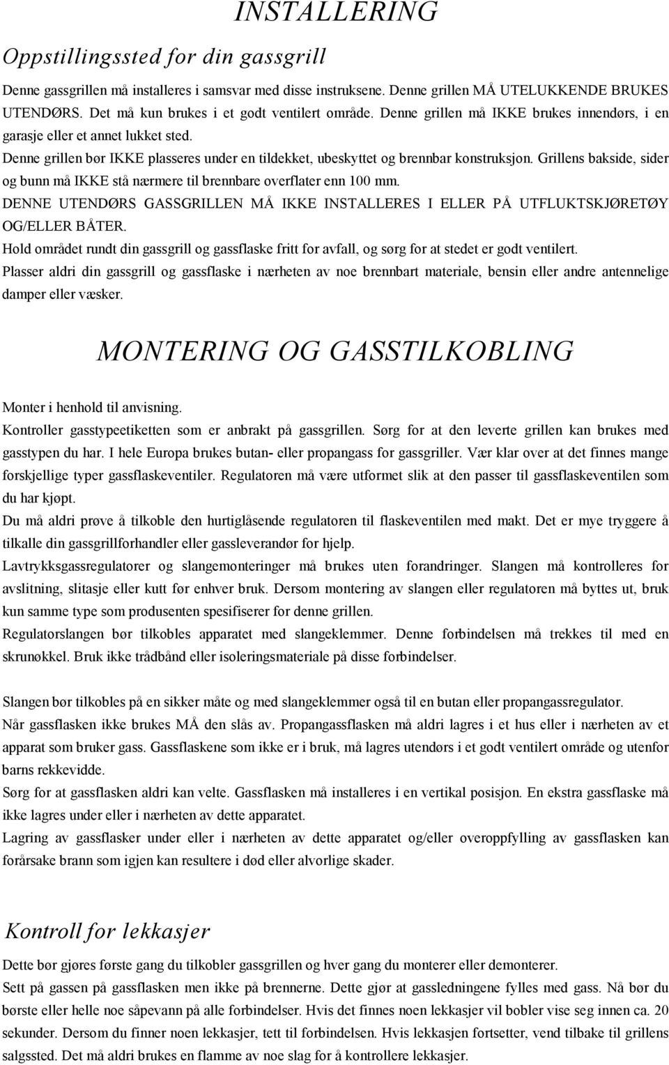 Denne grillen bør IKKE plasseres under en tildekket, ubeskyttet og brennbar konstruksjon. Grillens bakside, sider og bunn må IKKE stå nærmere til brennbare overflater enn 100 mm.