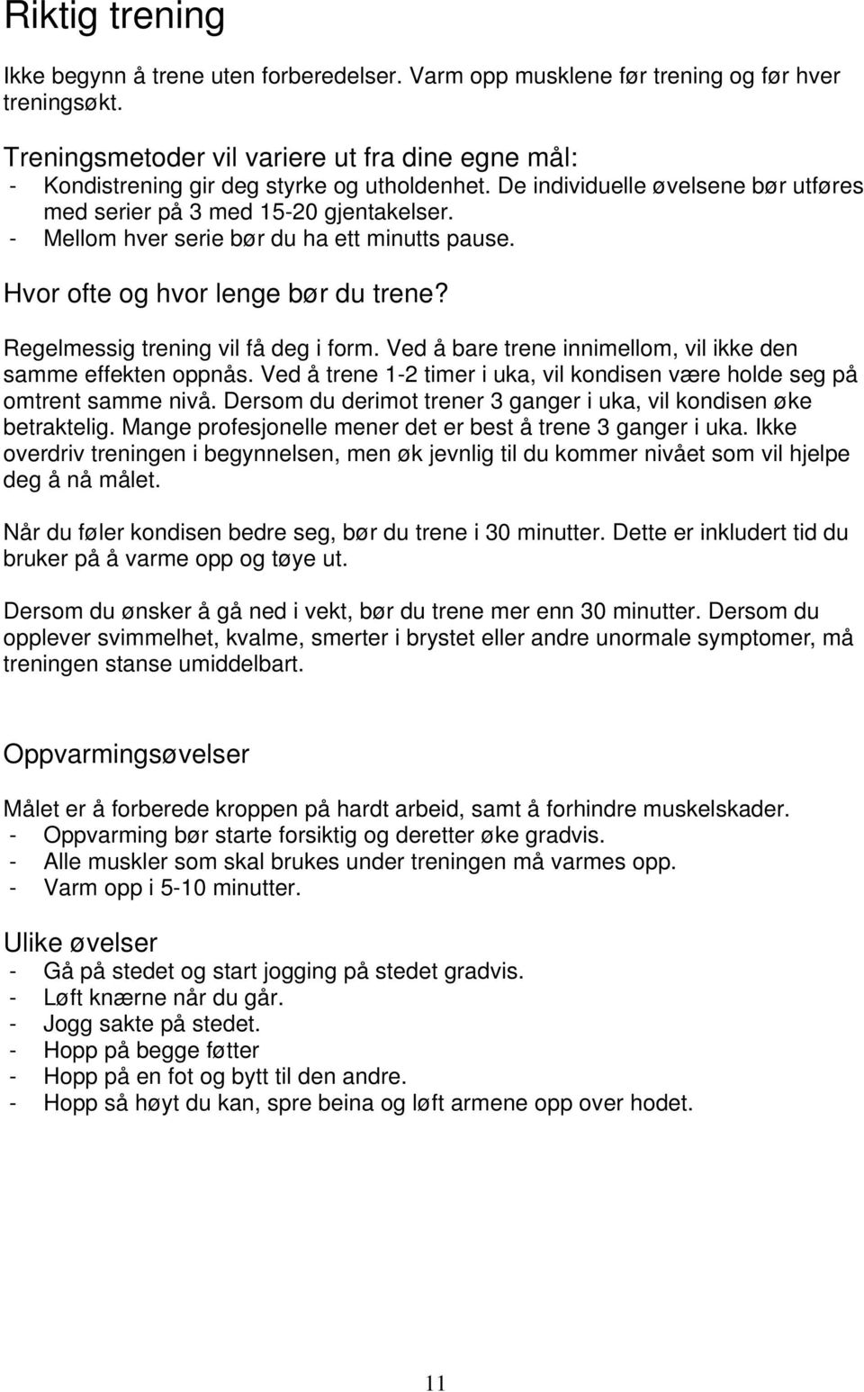 - Mellom hver serie bør du ha ett minutts pause. Hvor ofte og hvor lenge bør du trene? Regelmessig trening vil få deg i form. Ved å bare trene innimellom, vil ikke den samme effekten oppnås.