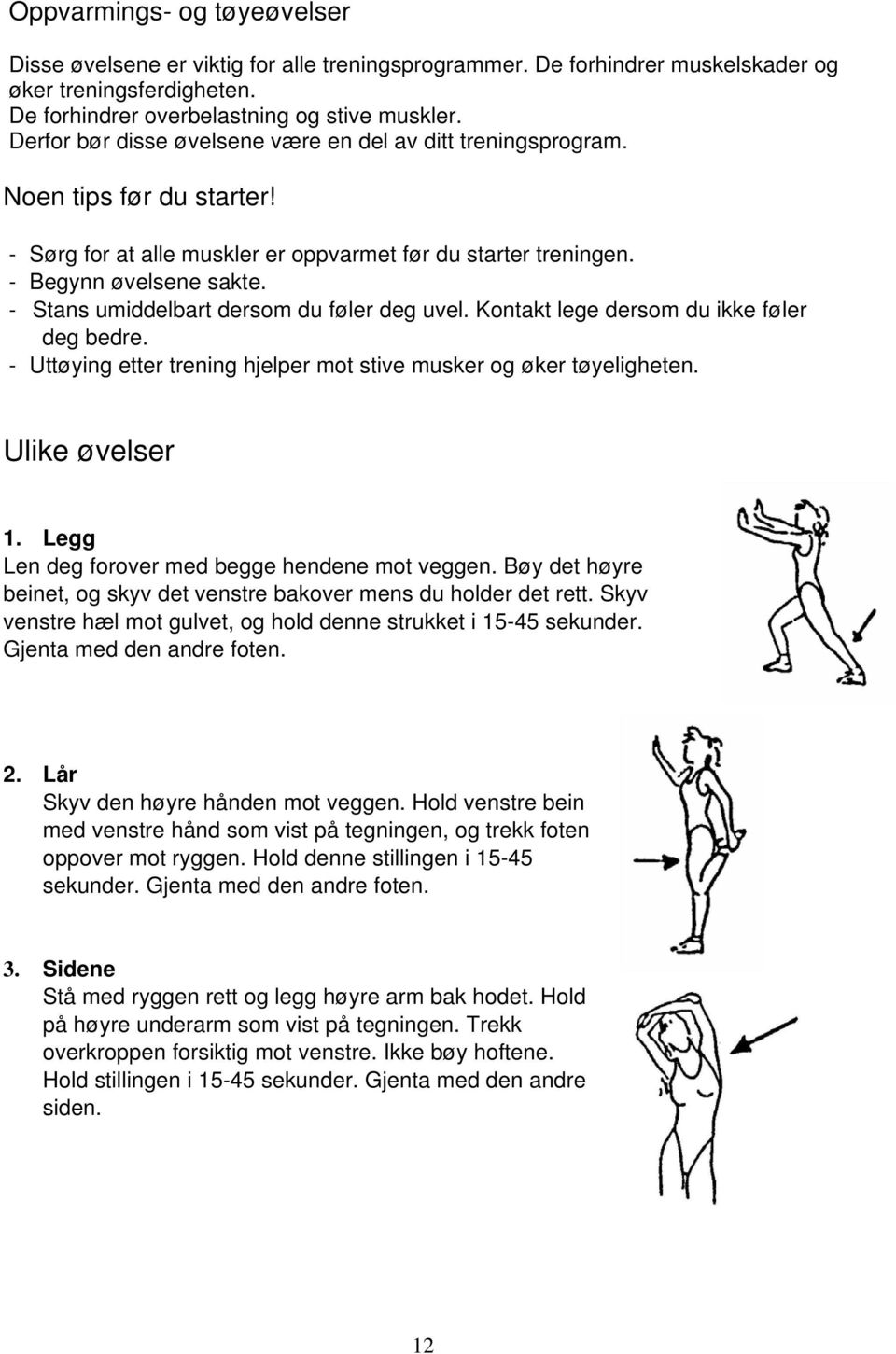 - Stans umiddelbart dersom du føler deg uvel. Kontakt lege dersom du ikke føler deg bedre. - Uttøying etter trening hjelper mot stive musker og øker tøyeligheten. Ulike øvelser 1.