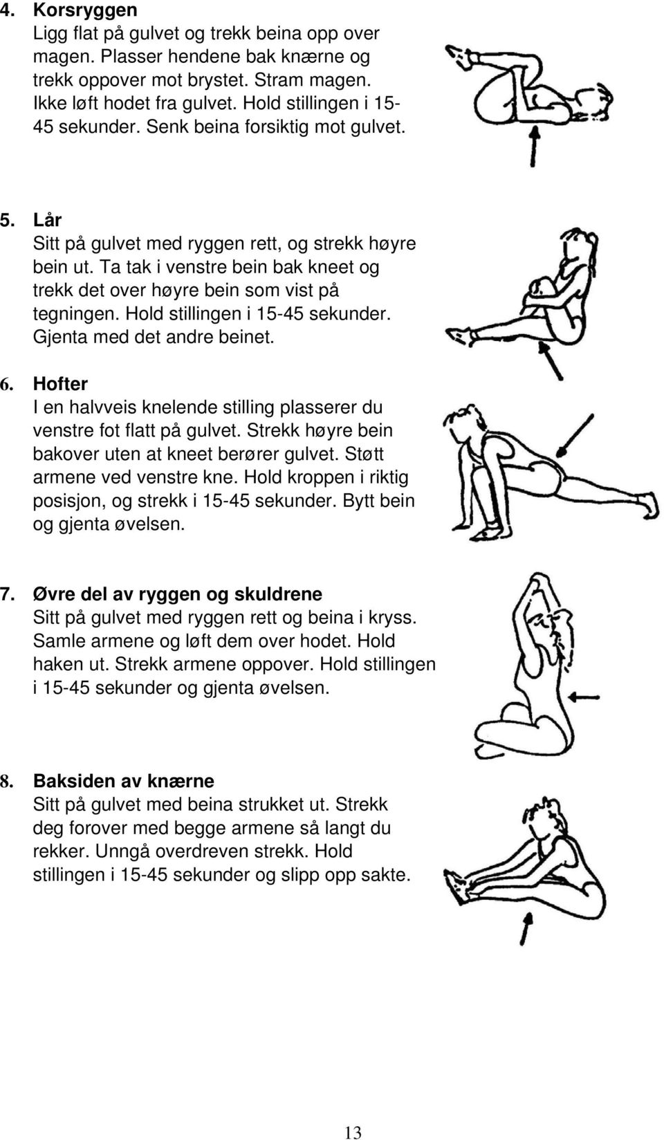 Hold stillingen i 15-45 sekunder. Gjenta med det andre beinet. 6. Hofter I en halvveis knelende stilling plasserer du venstre fot flatt på gulvet.