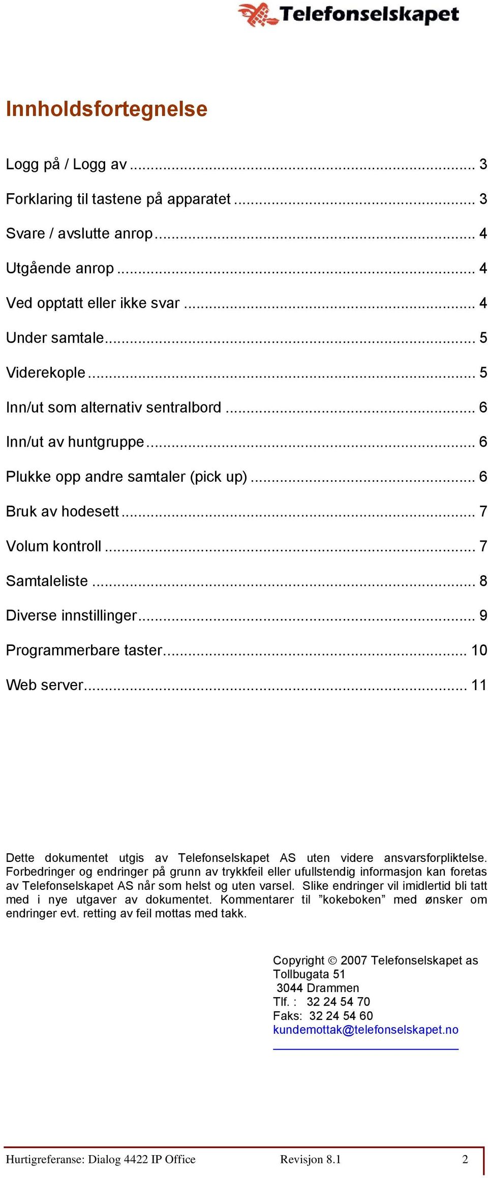 .. 9 Programmerbare taster... 10 Web server... 11 Dette dokumentet utgis av Telefonselskapet AS uten videre ansvarsforpliktelse.