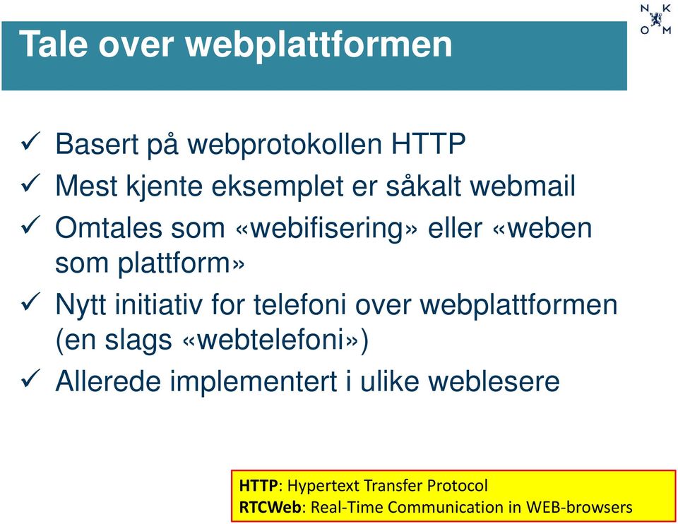 telefoni over webplattformen (en slags «webtelefoni») Allerede implementert i ulike