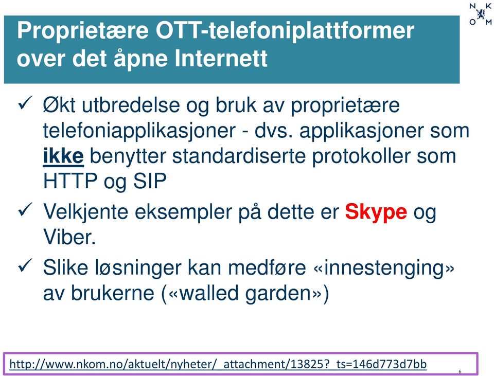 applikasjoner som ikke benytter standardiserte protokoller som HTTP og SIP Velkjente eksempler på