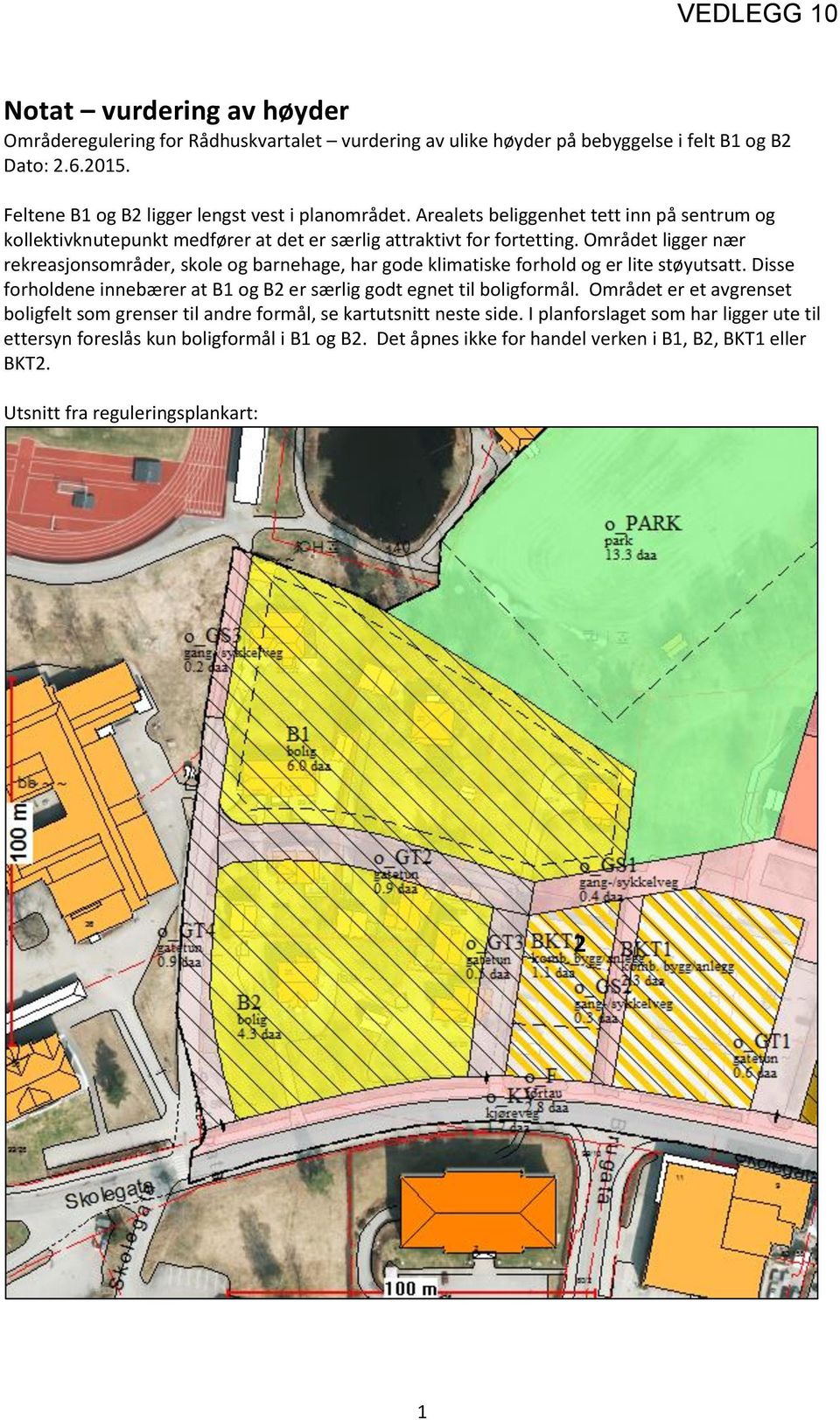 Området ligger nær rekreasjonsområder, skole og barnehage, har gode klimatiske forhold og er lite støyutsatt. Disse forholdene innebærer at B1 og B2 er særlig godt egnet til boligformål.