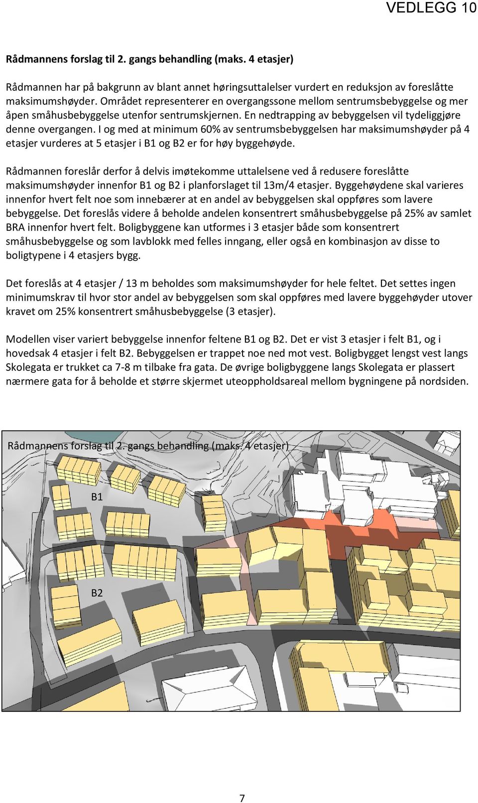 I og med at minimum 60% av sentrumsbebyggelsen har maksimumshøyder på 4 etasjer vurderes at 5 etasjer i B1 og B2 er for høy byggehøyde.