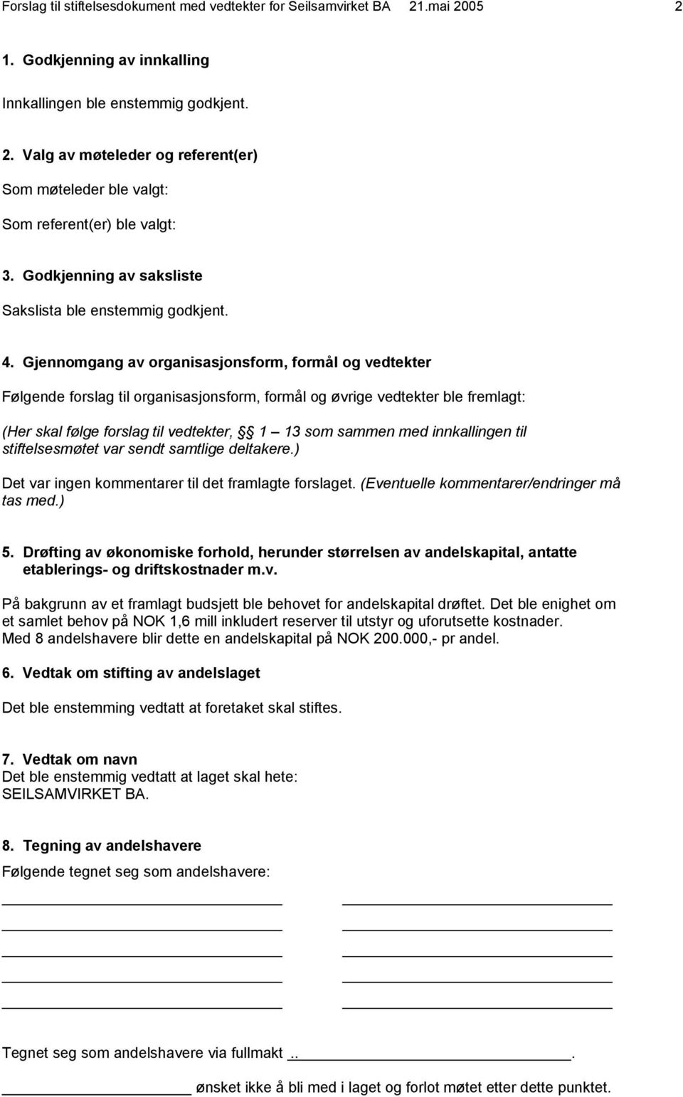 Gjennomgang av organisasjonsform, formål og vedtekter Følgende forslag til organisasjonsform, formål og øvrige vedtekter ble fremlagt: (Her skal følge forslag til vedtekter, 1 13 som sammen med