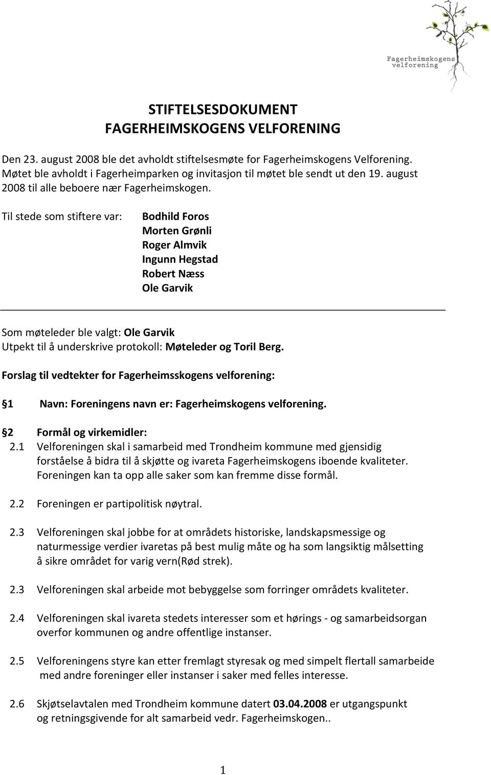 Til stede som stiftere var: Bodhild Foros Morten Grønli Roger Almvik Ingunn Hegstad Robert Næss Ole Garvik Som møteleder ble valgt: Ole Garvik Utpekt til å underskrive protokoll: Møteleder og Toril