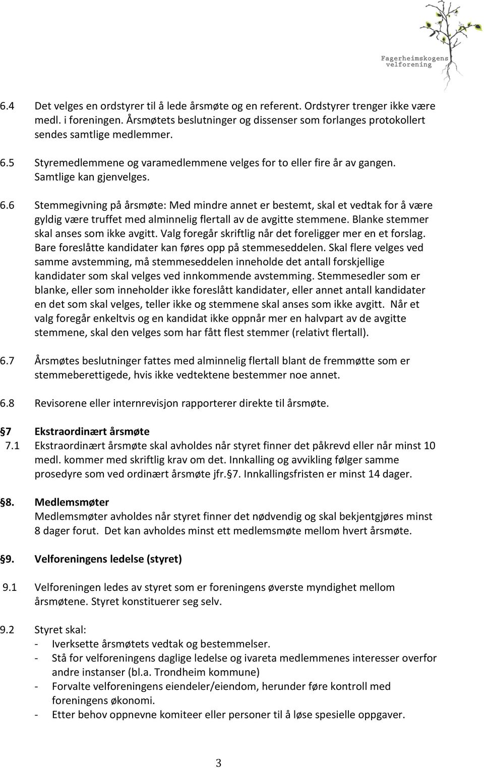 6 Stemmegivning på årsmøte: Med mindre annet er bestemt, skal et vedtak for å være gyldig være truffet med alminnelig flertall av de avgitte stemmene. Blanke stemmer skal anses som ikke avgitt.