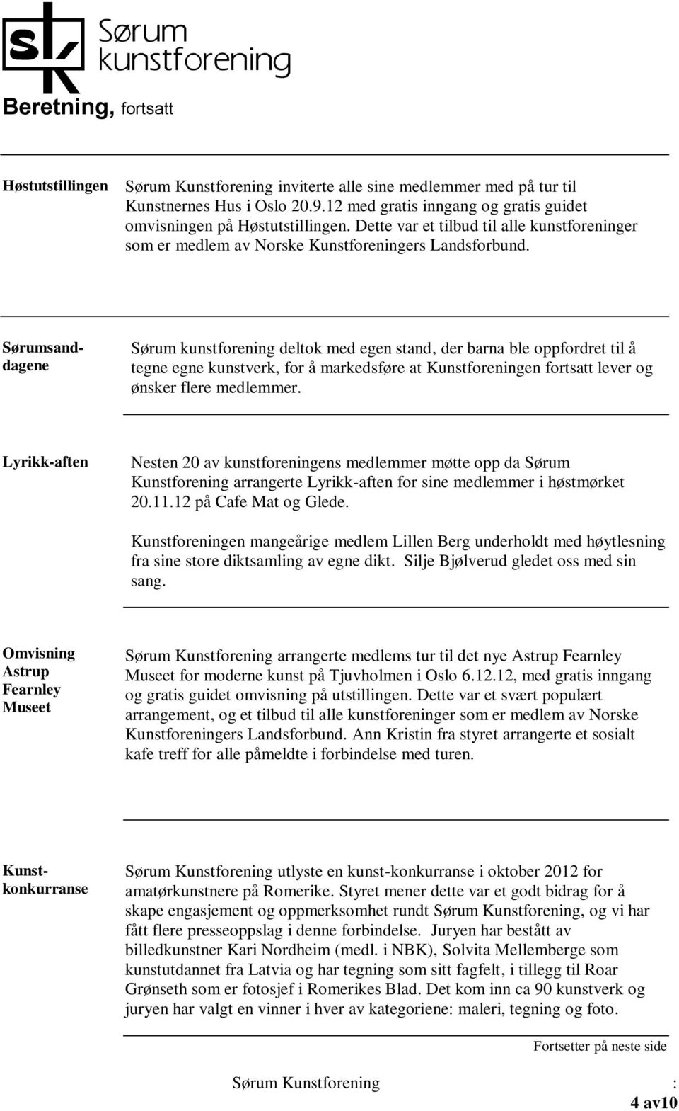 Sørumsanddagene Sørum kunstforening deltok med egen stand, der barna ble oppfordret til å tegne egne kunstverk, for å markedsføre at Kunstforeningen fortsatt lever og ønsker flere medlemmer.