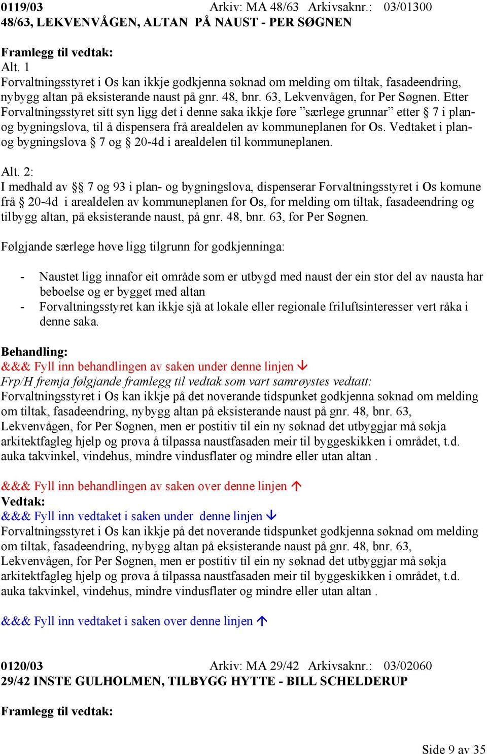 Etter Forvaltningsstyret sitt syn ligg det i denne saka ikkje føre særlege grunnar etter 7 i planog bygningslova, til å dispensera frå arealdelen av kommuneplanen for Os.