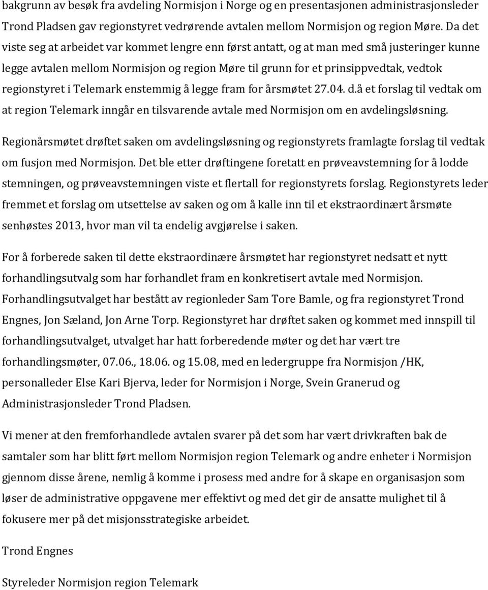 i Telemark enstemmig å legge fram for årsmøtet 27.04. d.å et forslag til vedtak om at region Telemark inngår en tilsvarende avtale med Normisjon om en avdelingsløsning.
