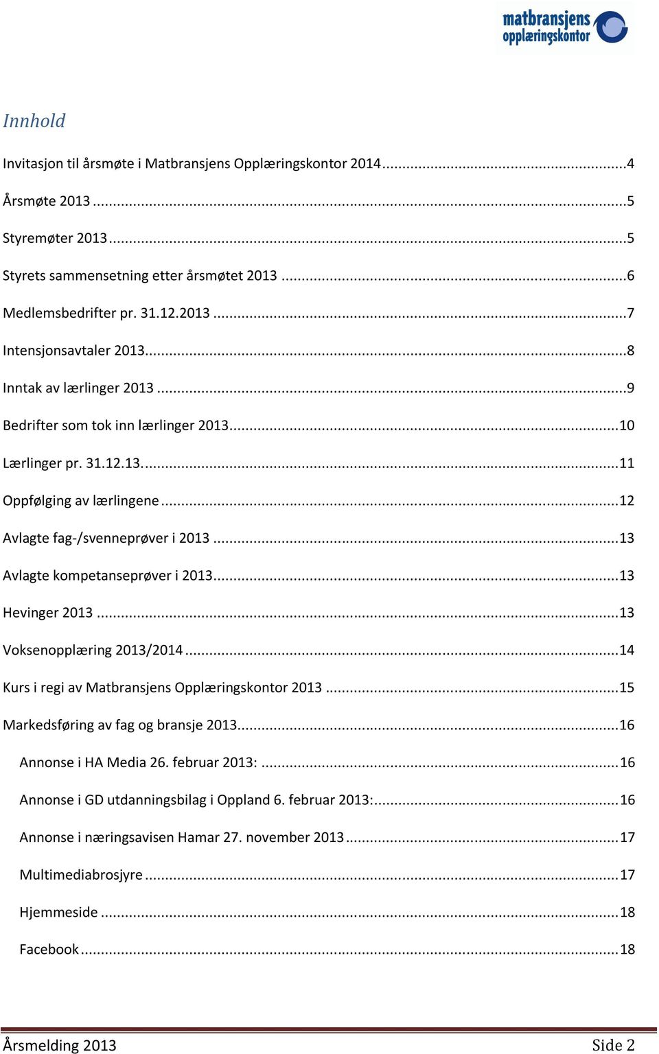 .. 13 Avlagte kompetanseprøver i 2013... 13 Hevinger 2013... 13 Voksenopplæring 2013/2014... 14 Kurs i regi av Matbransjens Opplæringskontor 2013... 15 Markedsføring av fag og bransje 2013.