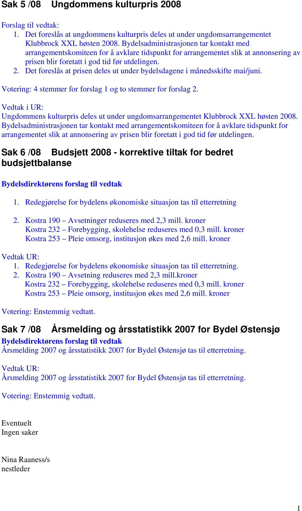 Det foreslås at prisen deles ut under bydelsdagene i månedsskifte mai/juni. Votering: 4 stemmer for forslag 1 og to stemmer for forslag 2.