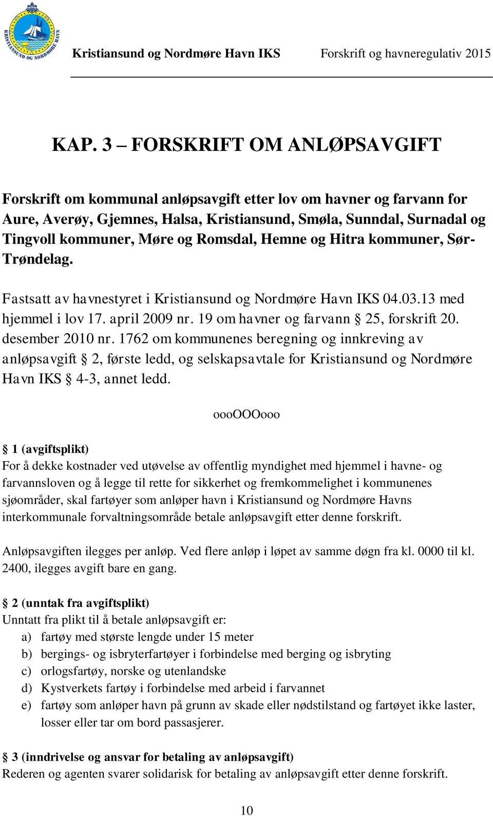 desember 2010 nr. 1762 om kommunenes beregning og innkreving av anløpsavgift 2, første ledd, og selskapsavtale for Kristiansund og Nordmøre Havn IKS 4-3, annet ledd.