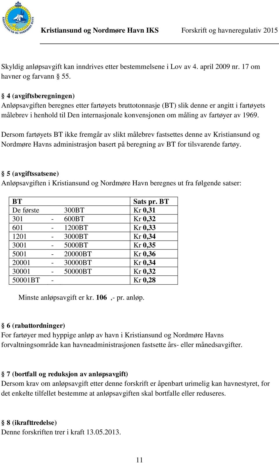 1969. Dersom fartøyets BT ikke fremgår av slikt målebrev fastsettes denne av Kristiansund og Nordmøre Havns administrasjon basert på beregning av BT for tilsvarende fartøy.