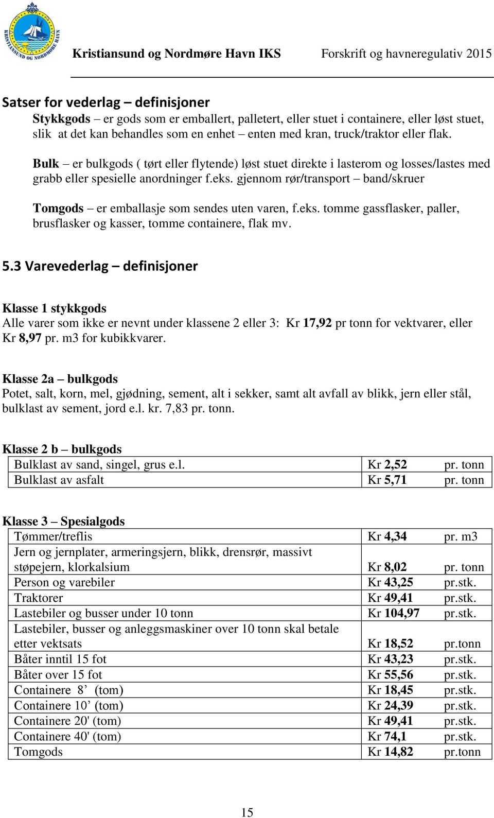 gjennom rør/transport band/skruer Tomgods er emballasje som sendes uten varen, f.eks. tomme gassflasker, paller, brusflasker og kasser, tomme containere, flak mv. 5.