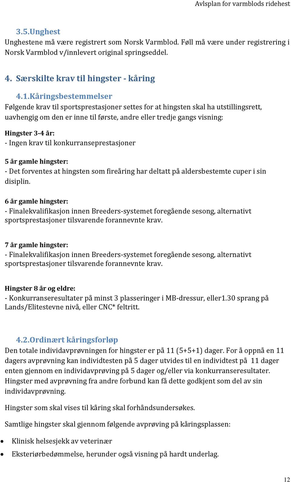 Ingen krav til konkurranseprestasjoner 5 år gamle hingster: - Det forventes at hingsten som fireåring har deltatt på aldersbestemte cuper i sin disiplin.