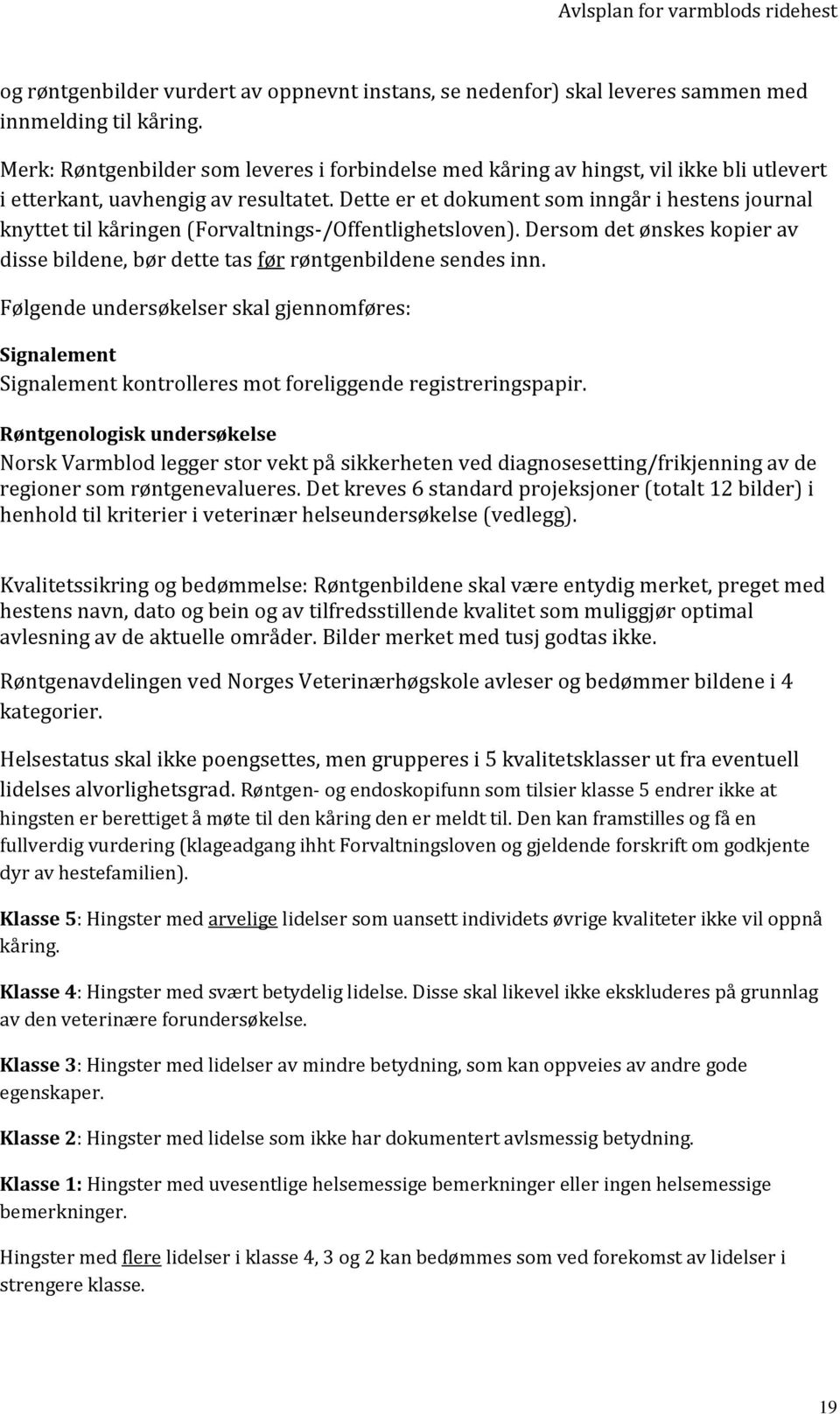 Dette er et dokument som inngår i hestens journal knyttet til kåringen (Forvaltnings-/Offentlighetsloven). Dersom det ønskes kopier av disse bildene, bør dette tas før røntgenbildene sendes inn.