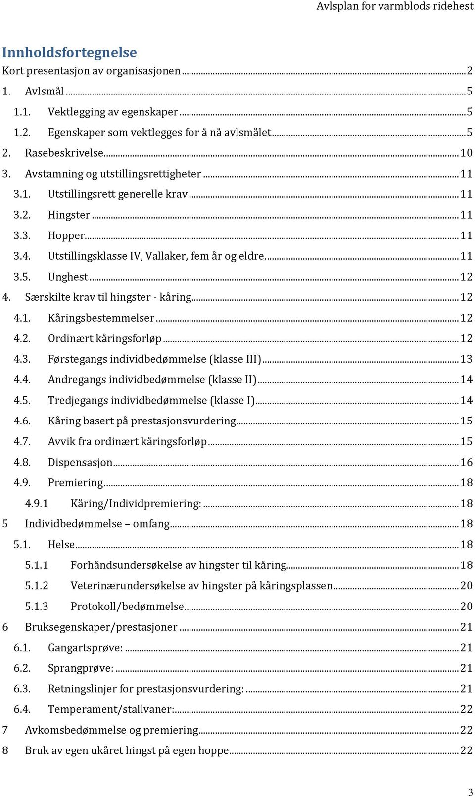 .. 12 4. Særskilte krav til hingster - kåring... 12 4.1. Kåringsbestemmelser... 12 4.2. Ordinært kåringsforløp... 12 4.3. Førstegangs individbedømmelse (klasse III)... 13 4.4. Andregangs individbedømmelse (klasse II).