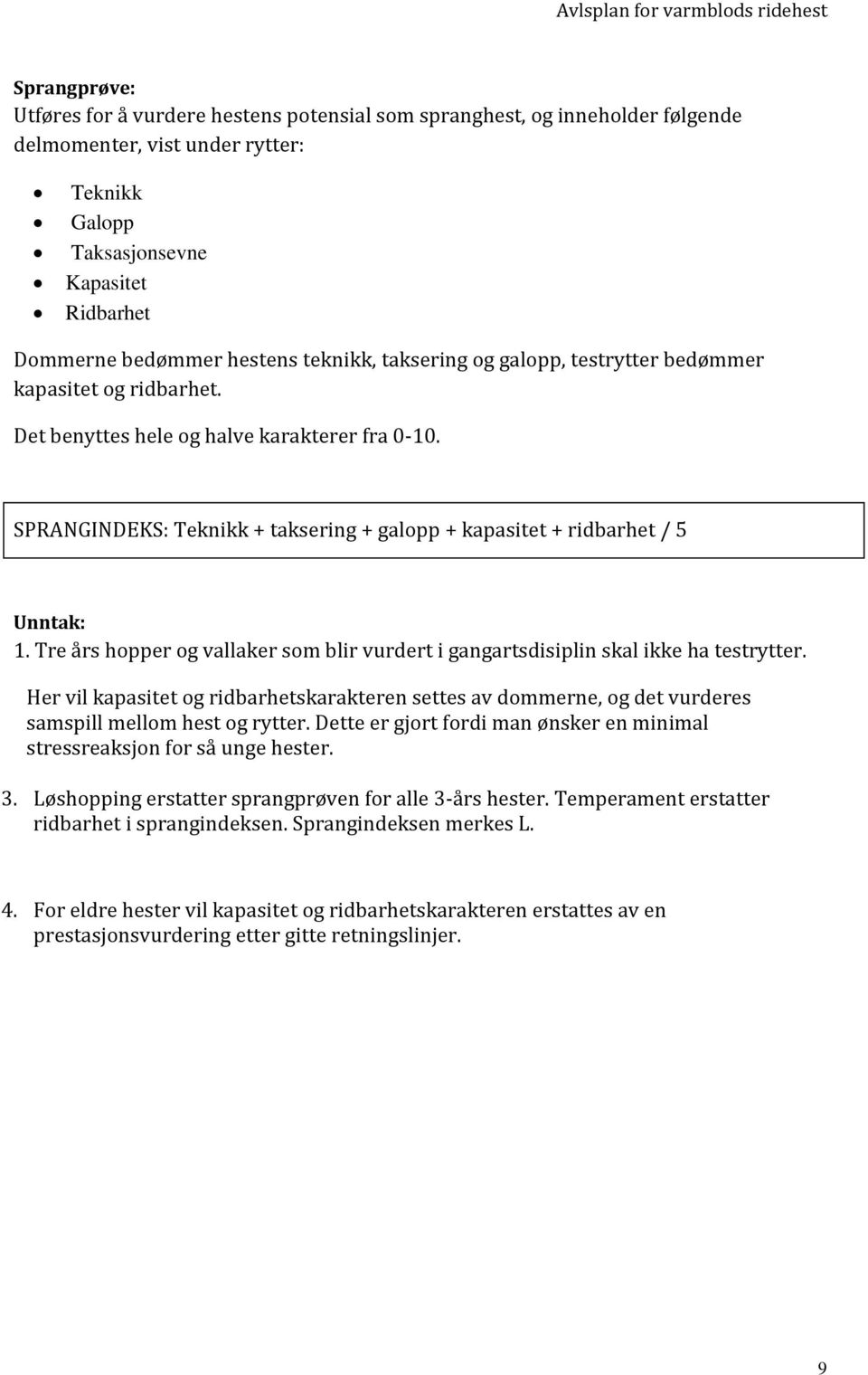 SPRANGINDEKS: Teknikk + taksering + galopp + kapasitet + ridbarhet / 5 Unntak: 1. Tre års hopper og vallaker som blir vurdert i gangartsdisiplin skal ikke ha testrytter.