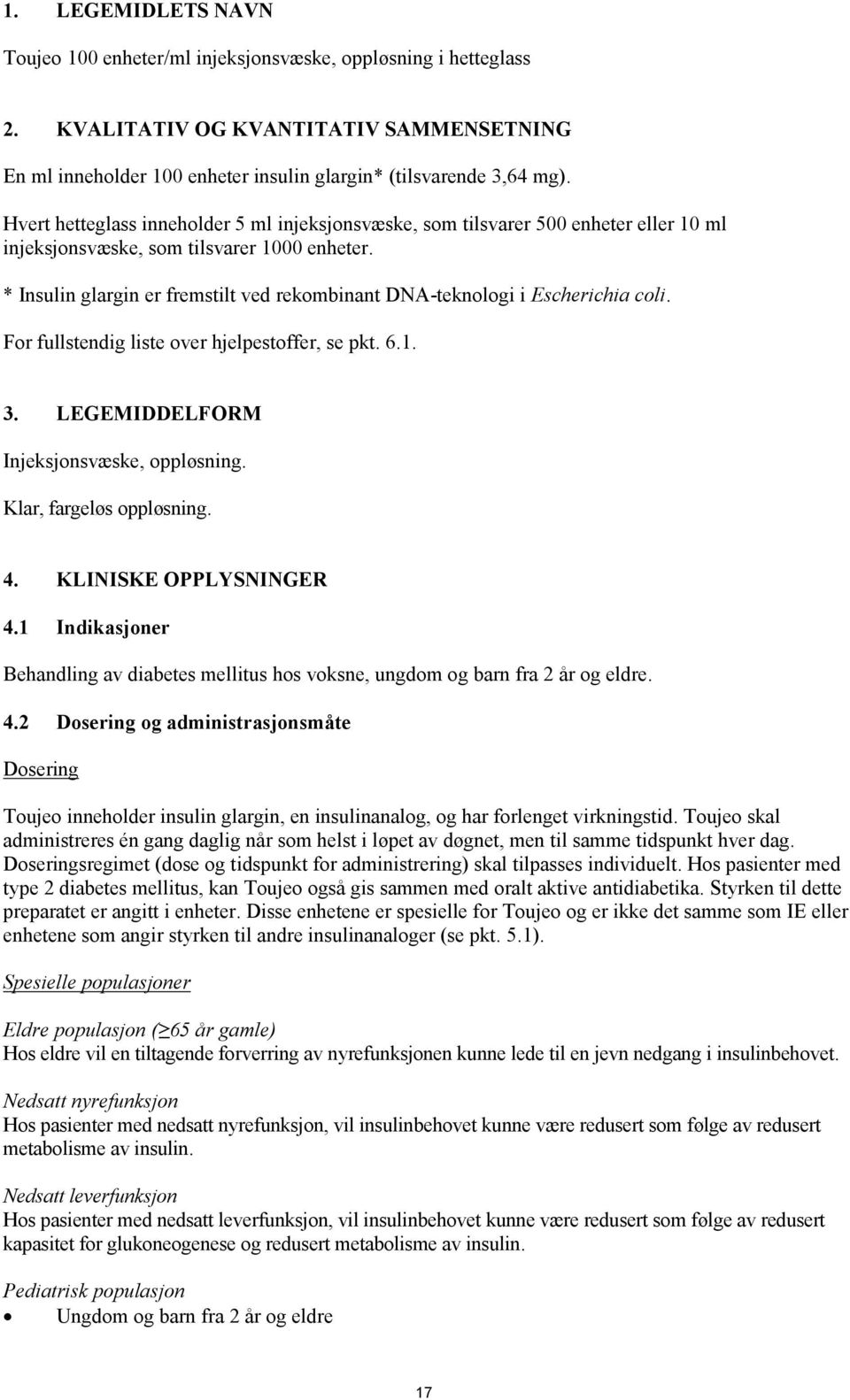 * Insulin glargin er fremstilt ved rekombinant DNA-teknologi i Escherichia coli. For fullstendig liste over hjelpestoffer, se pkt. 6.1. 3. LEGEMIDDELFORM Injeksjonsvæske, oppløsning.