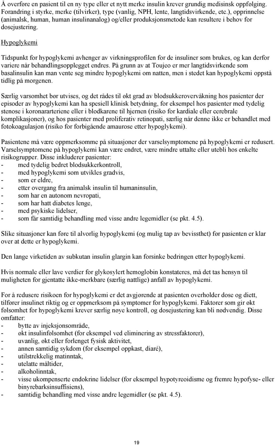 Hypoglykemi Tidspunkt for hypoglykemi avhenger av virkningsprofilen for de insuliner som brukes, og kan derfor variere når behandlingsopplegget endres.