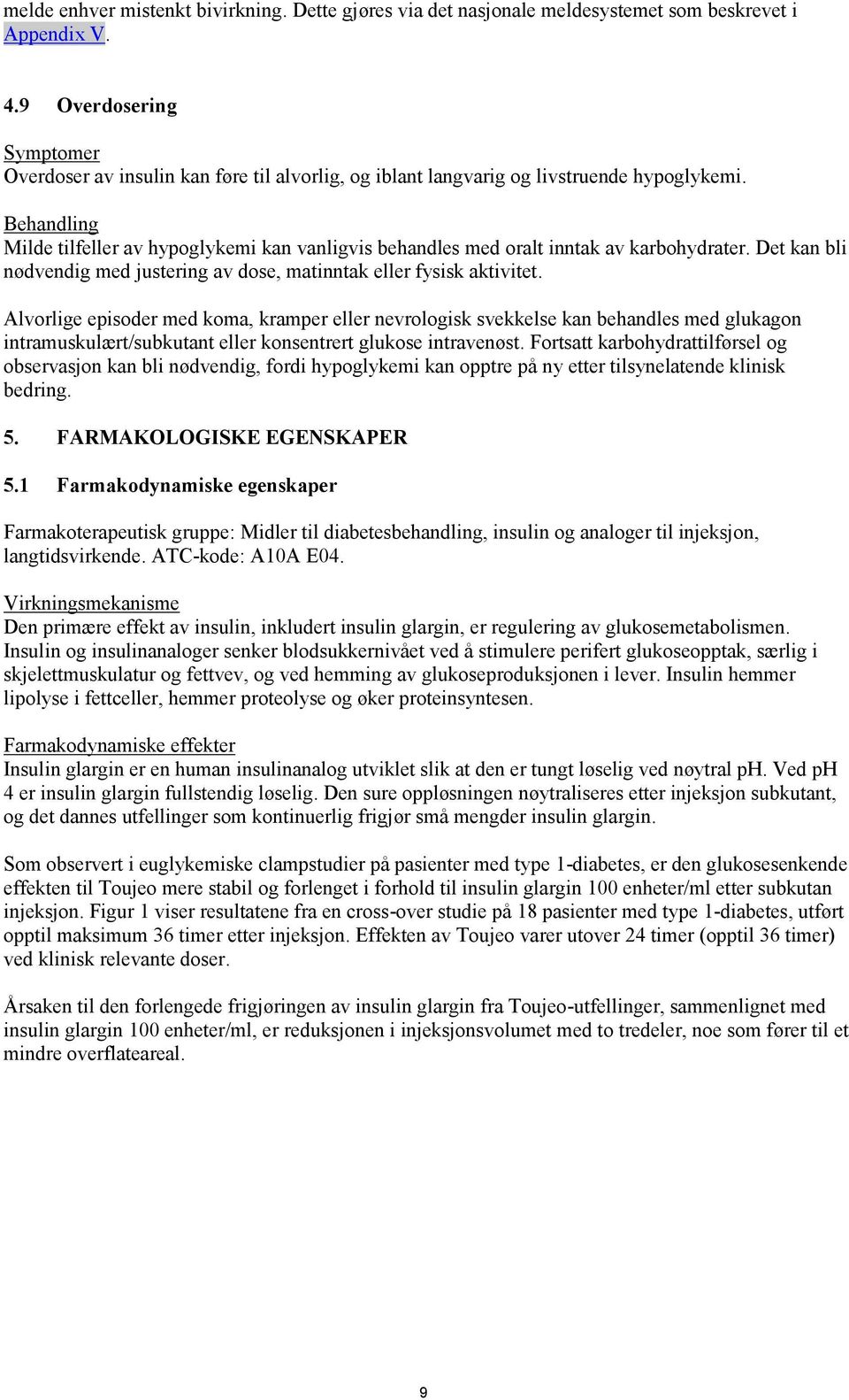 Behandling Milde tilfeller av hypoglykemi kan vanligvis behandles med oralt inntak av karbohydrater. Det kan bli nødvendig med justering av dose, matinntak eller fysisk aktivitet.