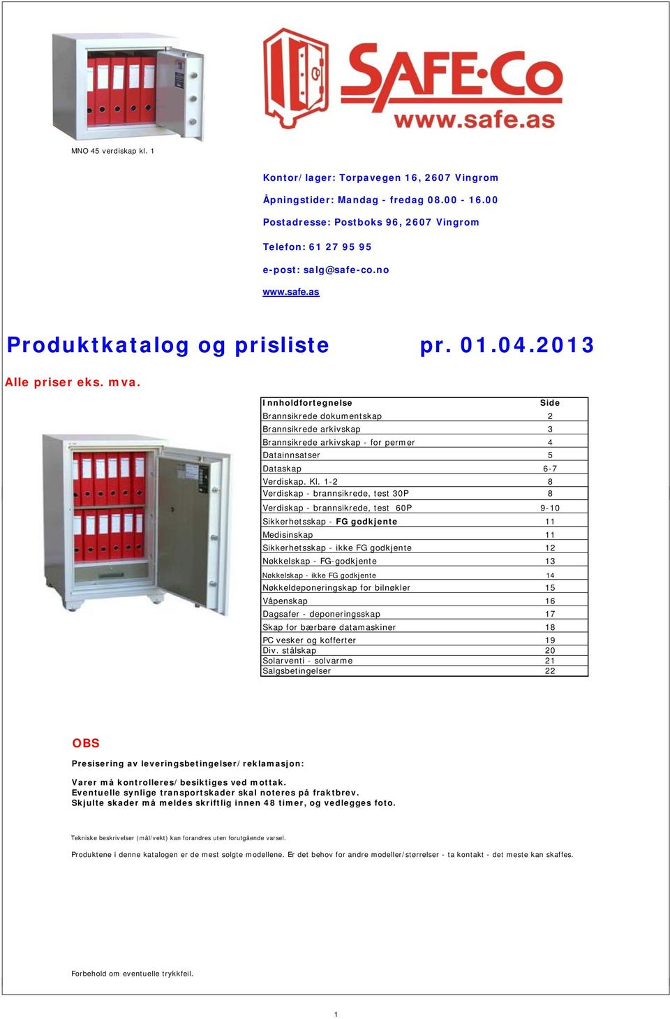 Innholdfortegnelse Side Brannsikrede dokumentskap 2 Brannsikrede arkivskap 3 Brannsikrede arkivskap - for permer 4 Datainnsatser 5 Dataskap 6-7 Verdiskap. Kl.