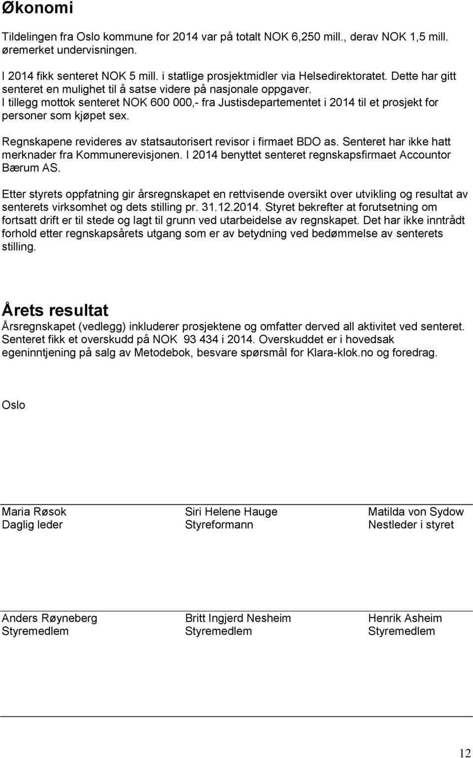 I tillegg mottok senteret NOK 600 000,- fra Justisdepartementet i 2014 til et prosjekt for personer som kjøpet sex. Regnskapene revideres av statsautorisert revisor i firmaet BDO as.