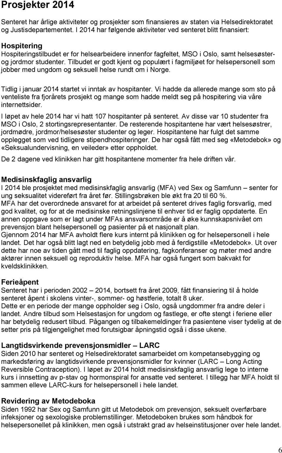 Tilbudet er godt kjent og populært i fagmiljøet for helsepersonell som jobber med ungdom og seksuell helse rundt om i Norge. Tidlig i januar 2014 startet vi inntak av hospitanter.