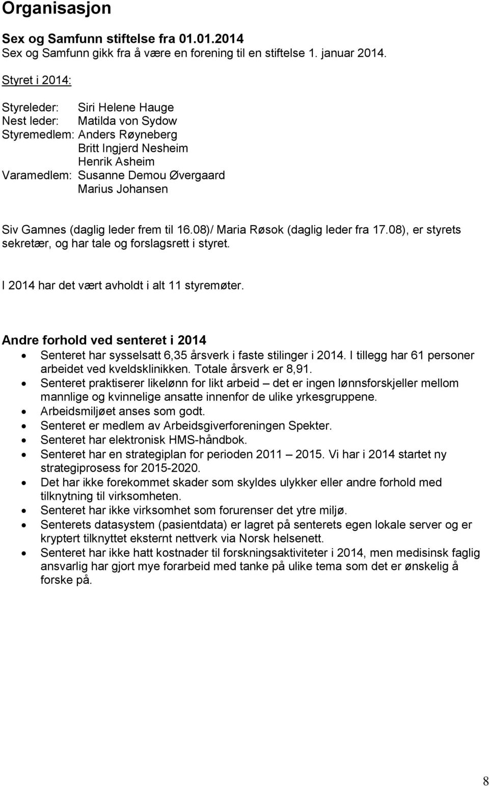 Gamnes (daglig leder frem til 16.08)/ Maria Røsok (daglig leder fra 17.08), er styrets sekretær, og har tale og forslagsrett i styret. I 2014 har det vært avholdt i alt 11 styremøter.