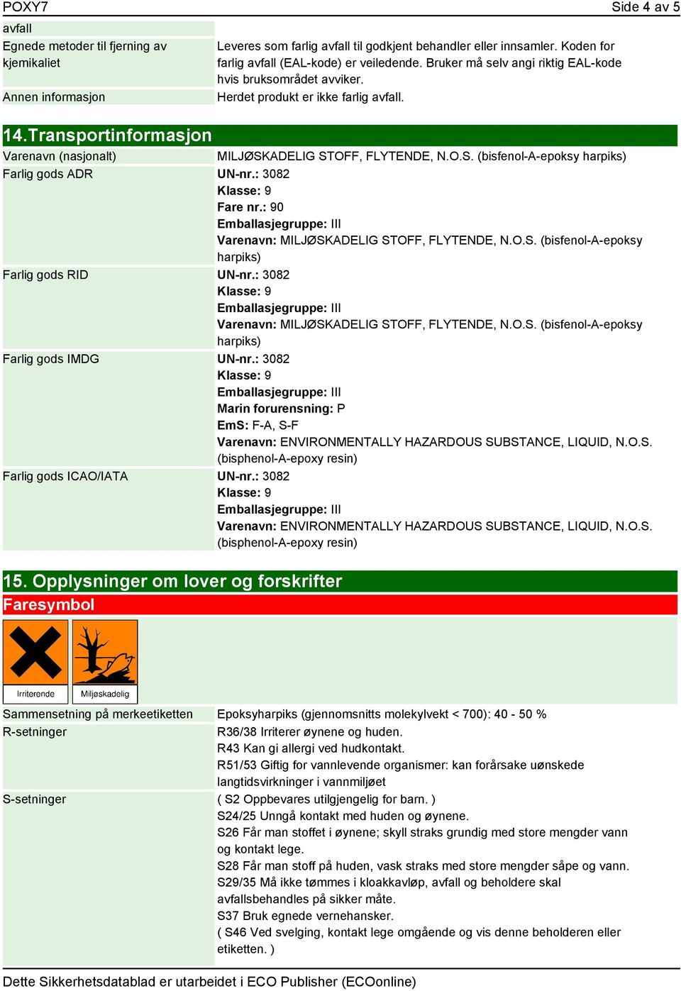 Transportinformasjon Varenavn (nasjonalt) MILJØSKADELIG STOFF, FLYTENDE, N.O.S. (bisfenol-a-epoksy harpiks) Farlig gods ADR UN-nr.: 3082 Fare nr.: 90 Varenavn: MILJØSKADELIG STOFF, FLYTENDE, N.O.S. (bisfenol-a-epoksy harpiks) Farlig gods RID UN-nr.