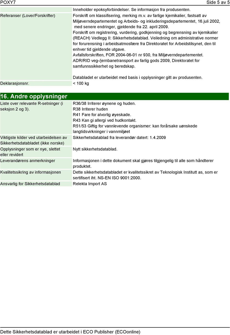 Veiledning om administrative normer for forurensning i arbeidsatmosfære fra Direktoratet for Arbeidstilsynet, den til enhver tid gjeldende utgave.