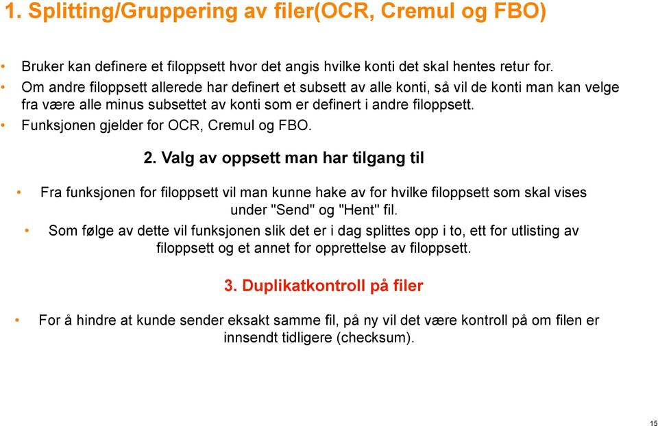 Funksjonen gjelder for OCR, Cremul og FBO. 2. Valg av oppsett man har tilgang til Fra funksjonen for filoppsett vil man kunne hake av for hvilke filoppsett som skal vises under "Send" og "Hent" fil.