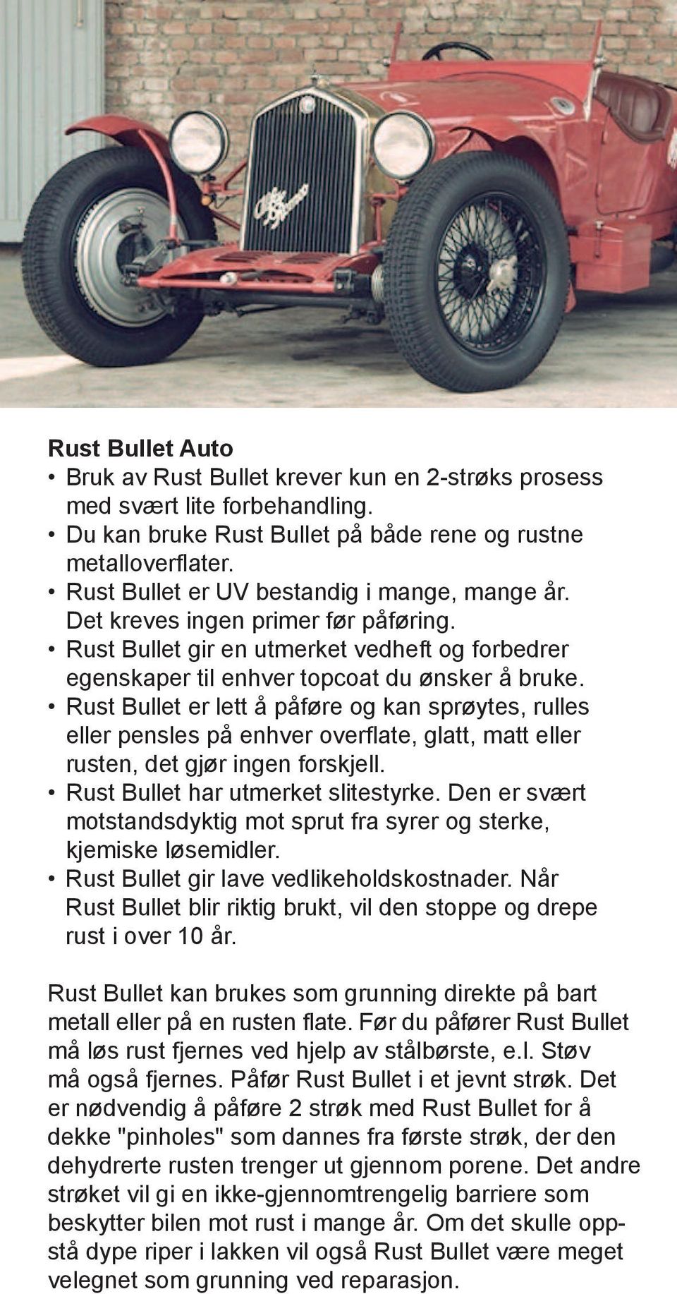 Rust Bullet er lett å påføre og kan sprøytes, rulles eller pensles på enhver overflate, glatt, matt eller rusten, det gjør ingen forskjell. Rust Bullet har utmerket slitestyrke.