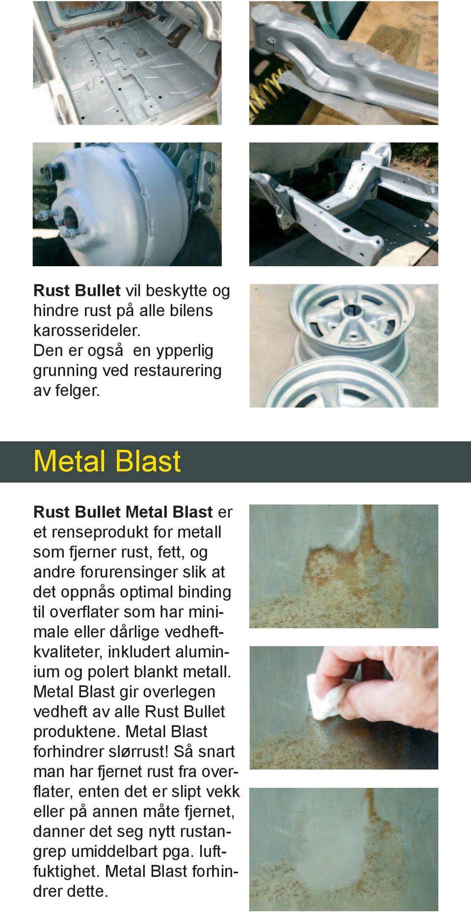 har minimale eller dårlige vedheftkvaliteter, inkludert aluminium og polert blankt metall. Metal Blast gir overlegen vedheft av alle Rust Bullet produktene.