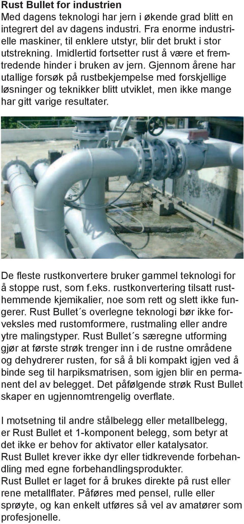 Gjennom årene har utallige forsøk på rustbekjempelse med forskjellige løsninger og teknikker blitt utviklet, men ikke mange har gitt varige resultater.