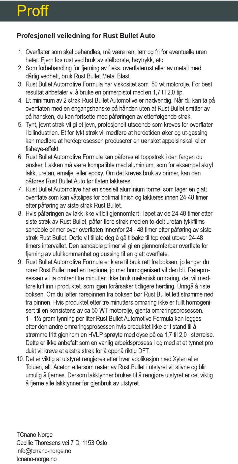 For best resultat anbefaler vi å bruke en primerpistol med en 1,7 til 2,0 tip. 4. Et minimum av 2 strøk Rust Bullet Automotive er nødvendig.