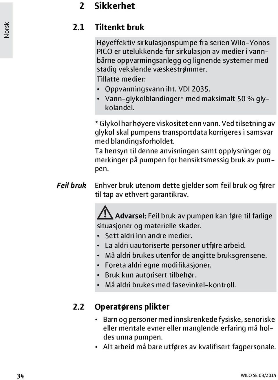 Tillatte medier: Oppvarmingsvann iht. VDI 2035. Vann-glykolblandinger* med maksimalt 50 % glykolandel. * Glykol har høyere viskositet enn vann.