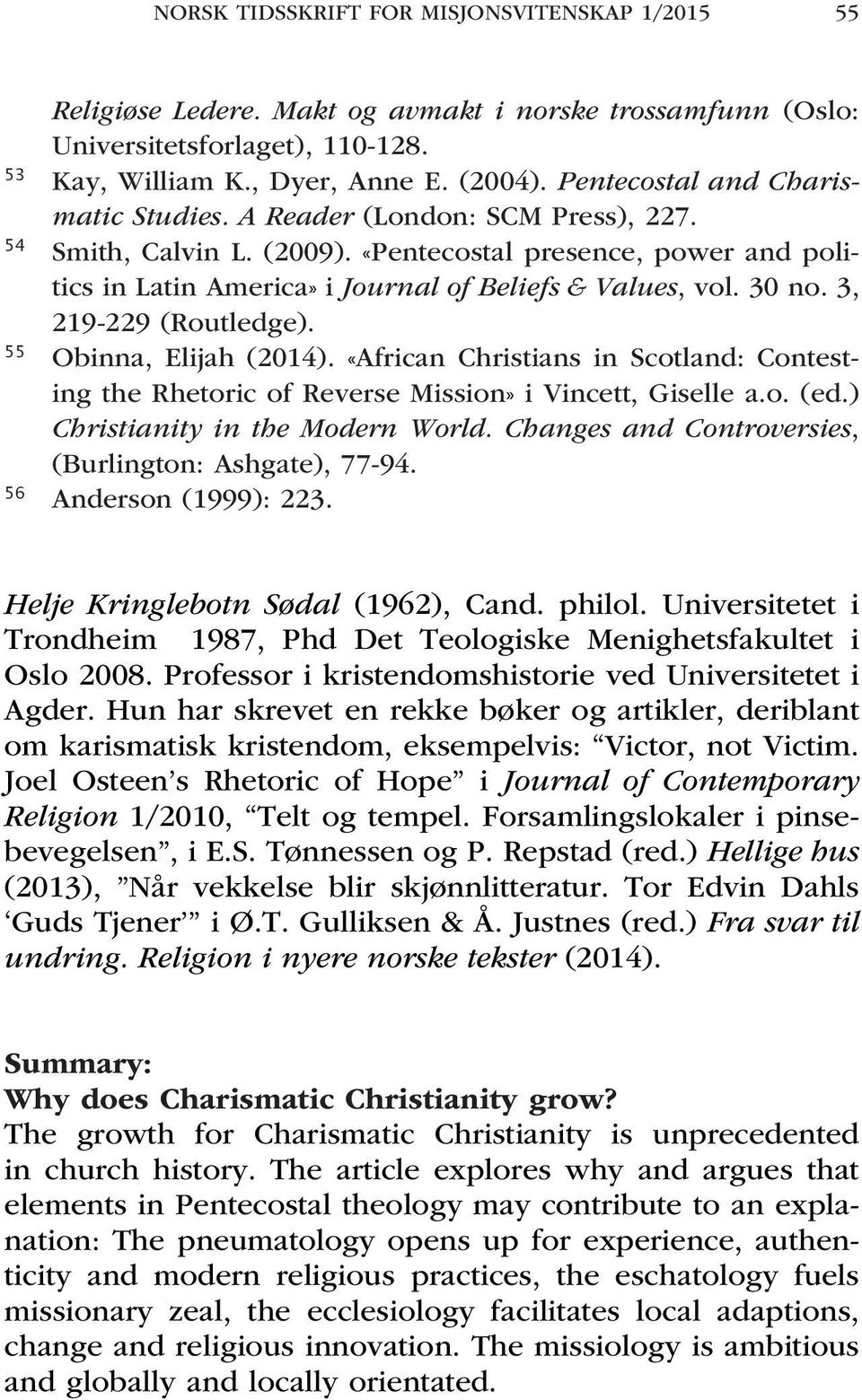 30 no. 3, 219-229 (Routledge). 55 Obinna, Elijah (2014). «African Christians in Scotland: Contesting the Rhetoric of Reverse Mission» i Vincett, Giselle a.o. (ed.) Christianity in the Modern World.