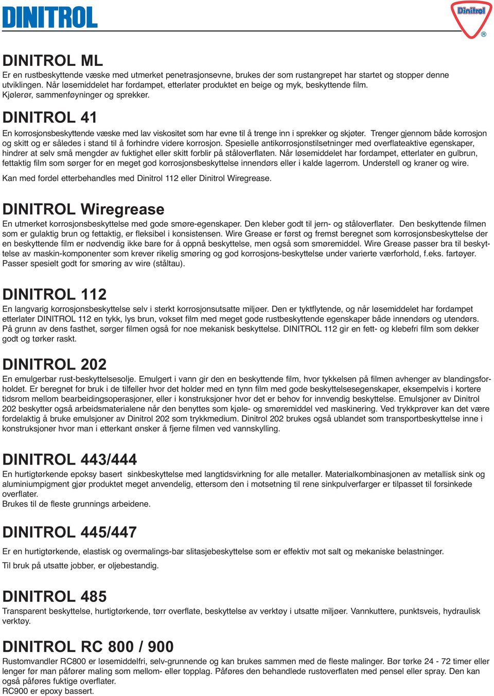 DINITROL 41 En korrosjonsbeskyttende væske med lav viskositet som har evne til å trenge inn i sprekker og skjøter.