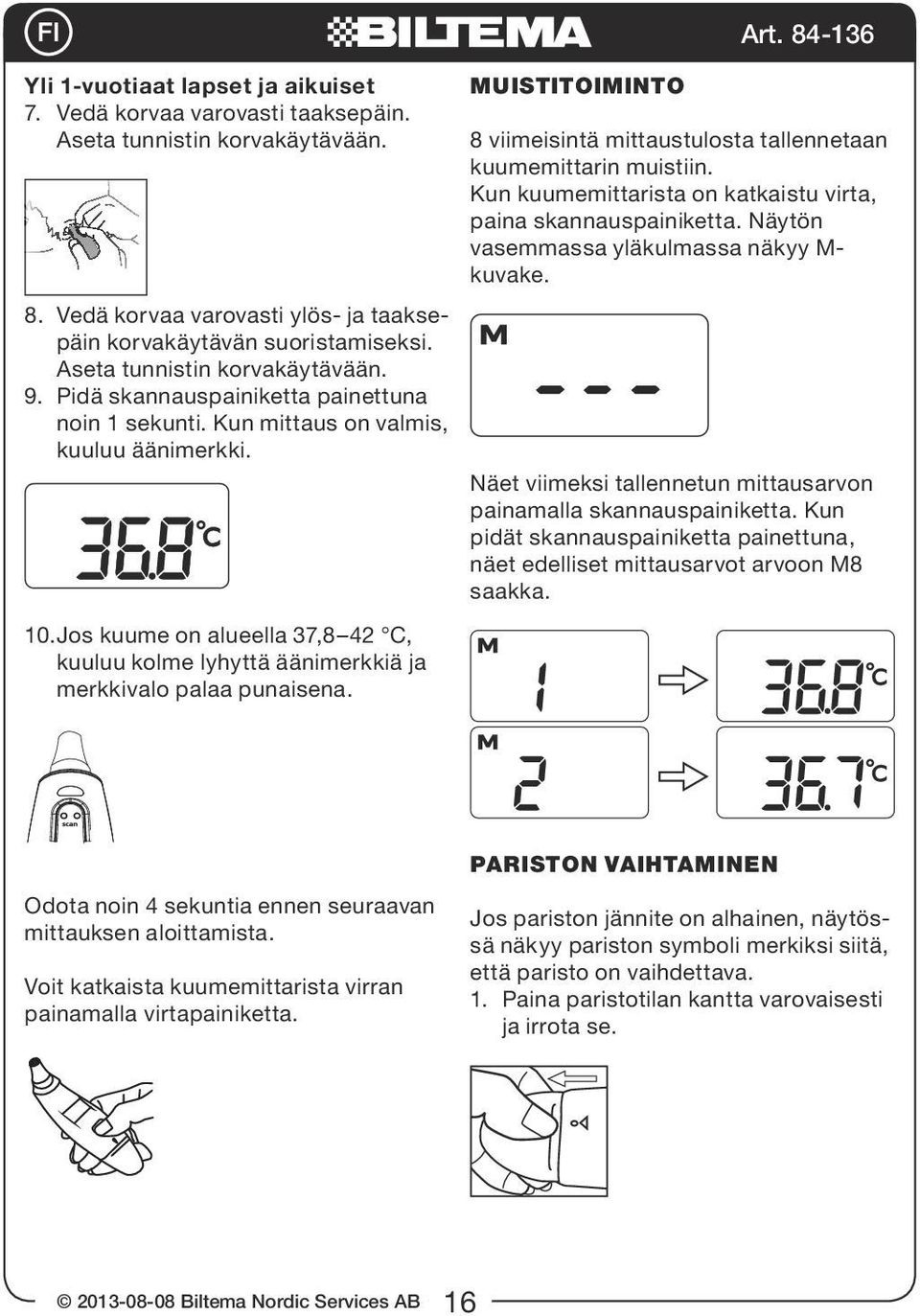 Jos kuume on alueella 37,8 42 C, kuuluu kolme lyhyttä äänimerkkiä ja merkkivalo palaa punaisena. Muistitoiminto Art. 84-136 8 viimeisintä mittaustulosta tallennetaan kuumemittarin muistiin.