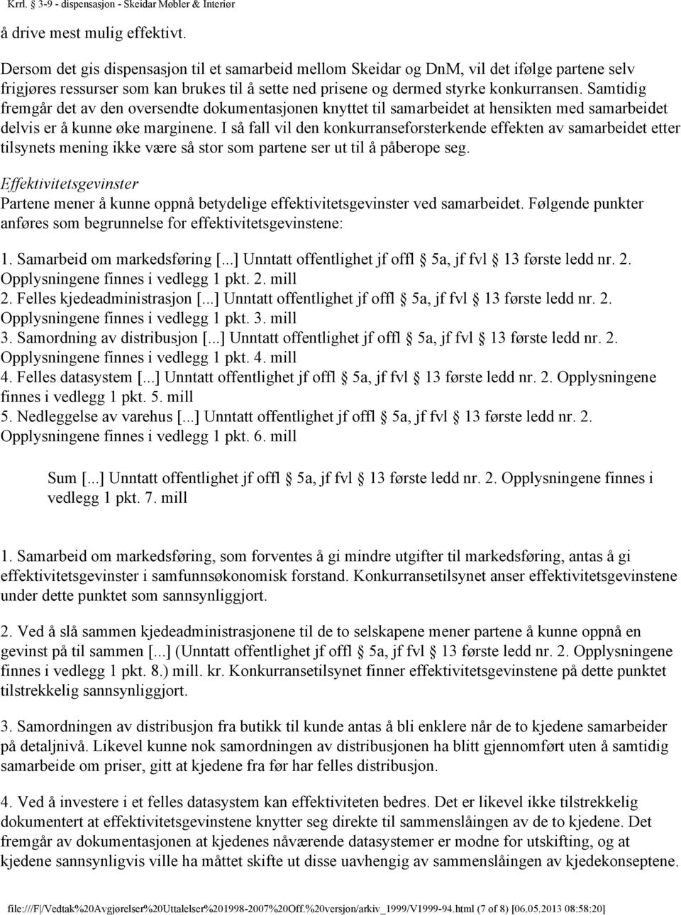 Samtidig fremgår det av den oversendte dokumentasjonen knyttet til samarbeidet at hensikten med samarbeidet delvis er å kunne øke marginene.